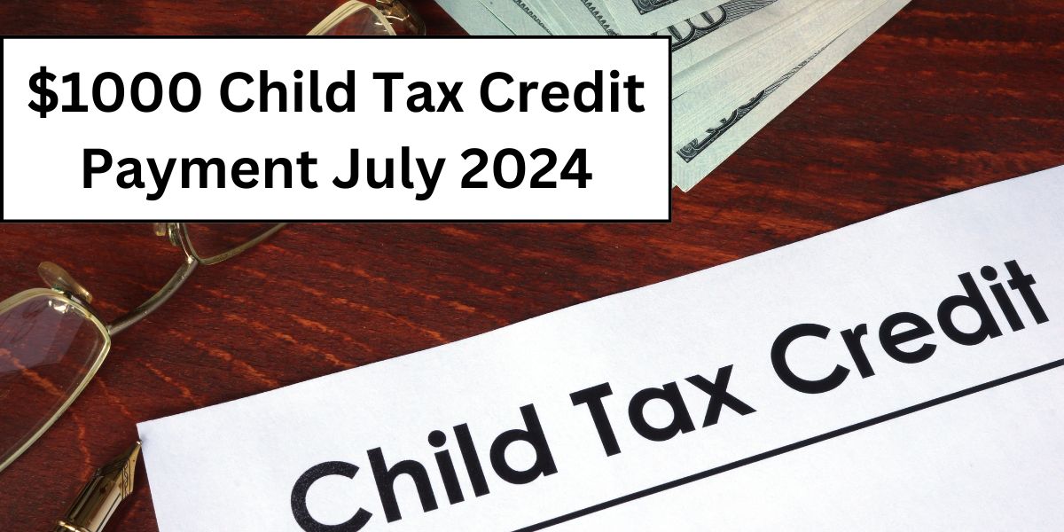 Select $1,000 Child Tax Credit Payment July 2024: Know Eligibility Criteria & Payment Dates $1,000 Child Tax Credit Payment July 2024