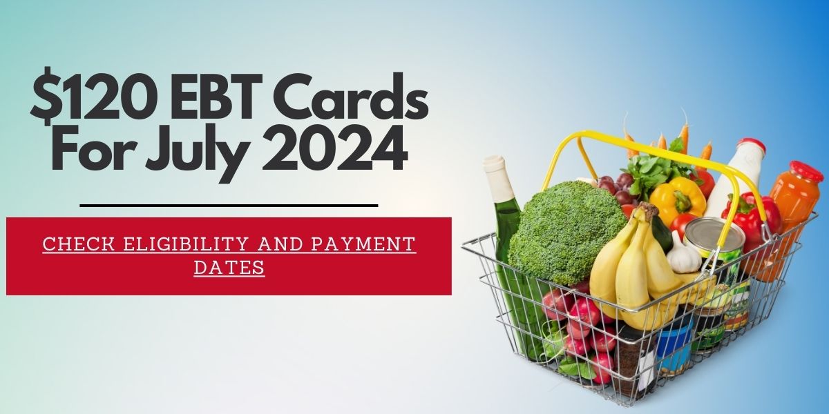 $120 EBT Cards For July 2024