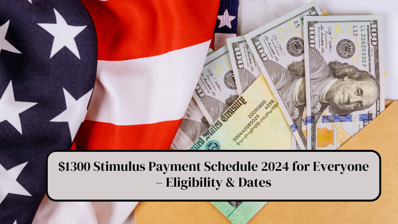 $1300 Stimulus Payment Schedule 2024 for Everyone – Eligibility & Dates