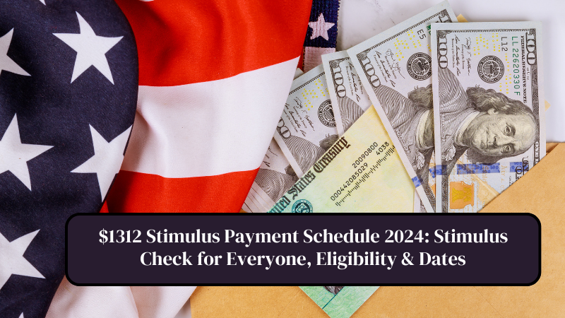 $1312 Stimulus Payment Schedule 2024 Stimulus Check for Everyone, Eligibility & Dates