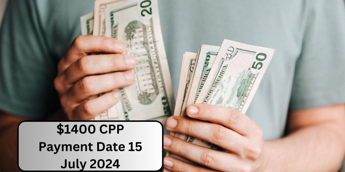 $1400 CPP Payment Date 15 July 2024