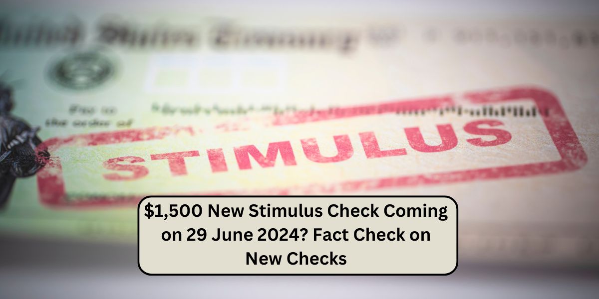 $1,500 New Stimulus Check Coming on 29 June 2024? Fact Check on New Checks