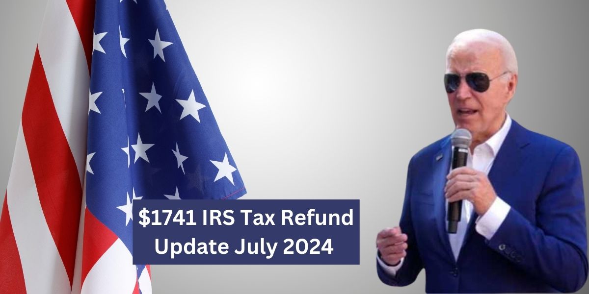 $1741 IRS Tax Refund Update July 2024