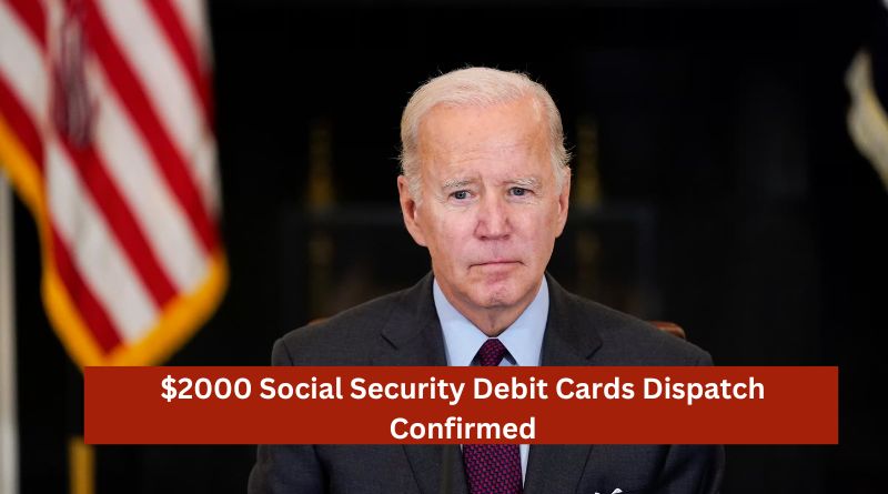 $2000 Social Security Debit Cards Dispatch Confirmed