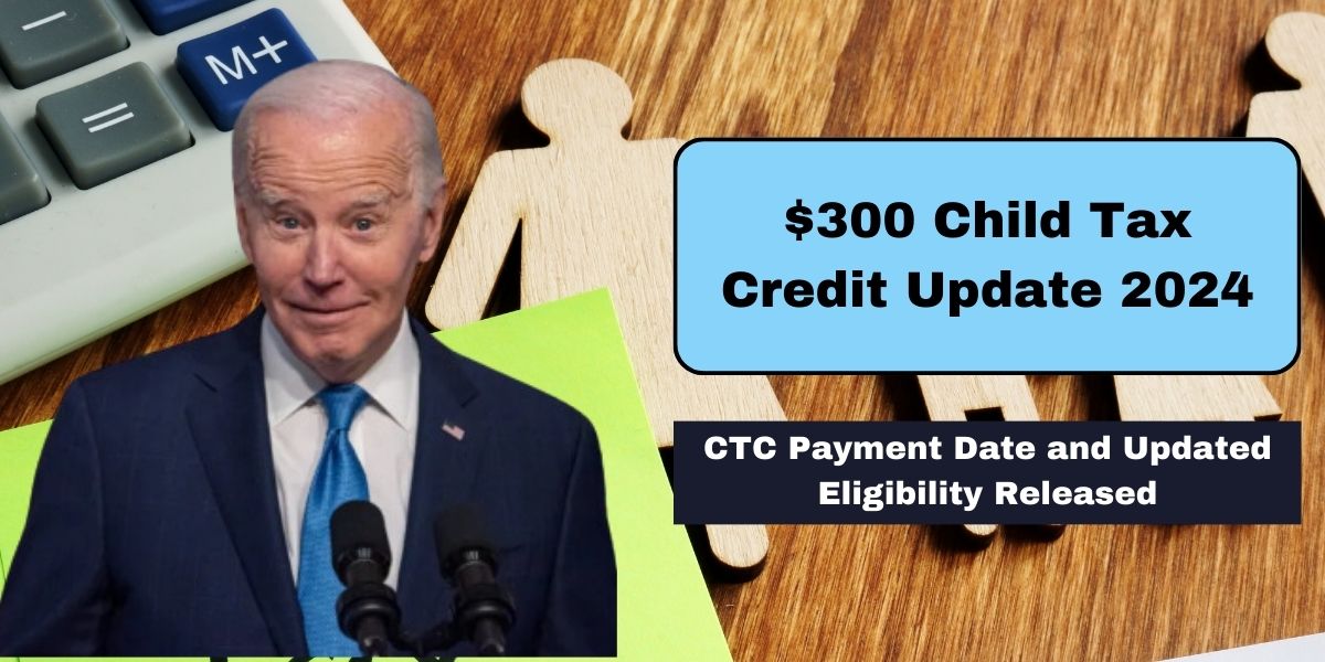 $300 Child Tax Credit Update 2024 CTC Payment Date and Updated Eligibility Released