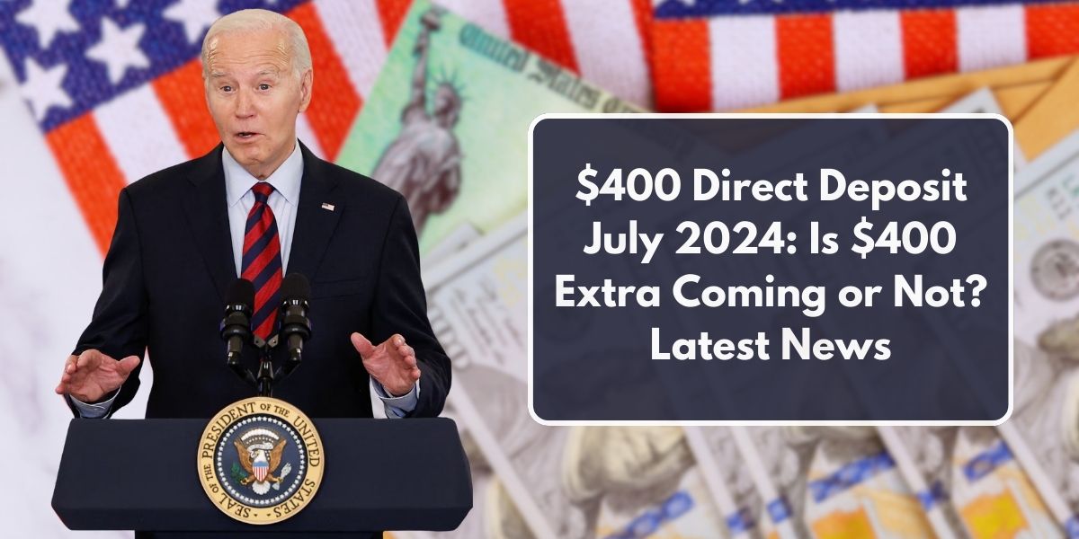 $400 Direct Deposit July 2024: Is $400 Extra Coming or Not? Latest News