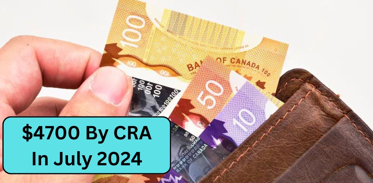 $4700 By CRA In July 2024