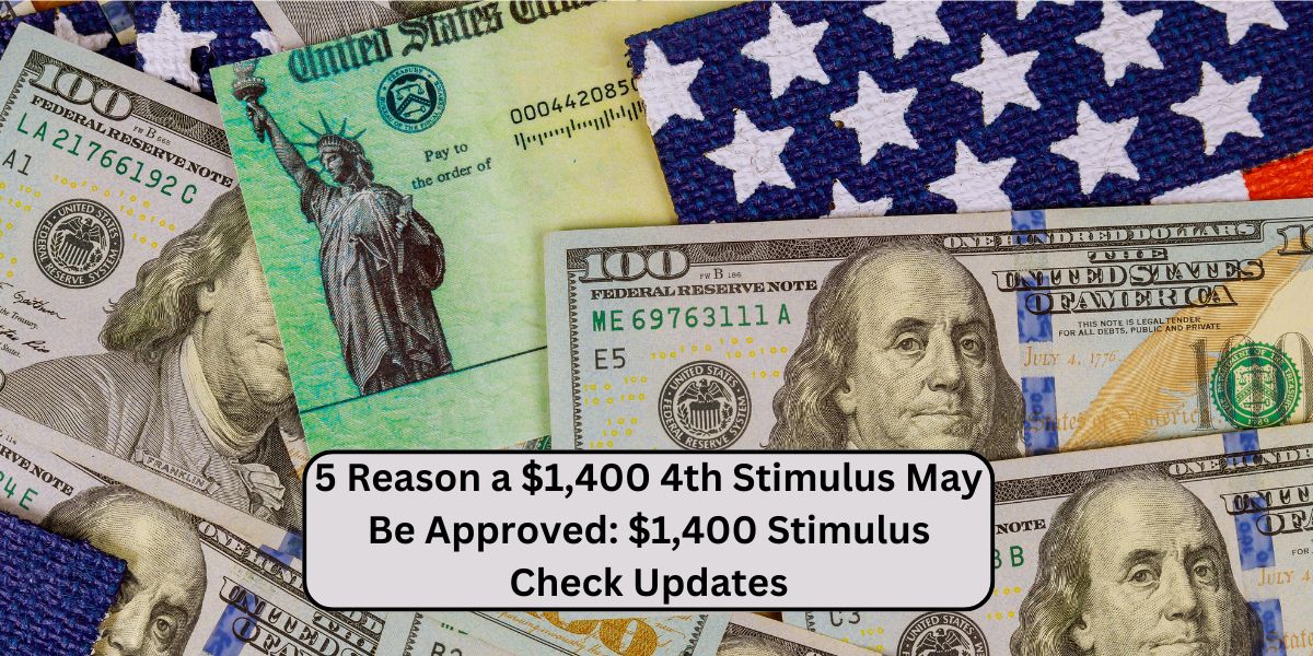 5 Reason a $1,400 4th Stimulus May Be Approved