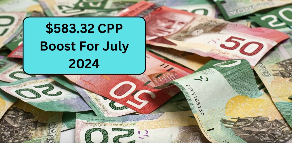 $583.32 CPP Boost For July 2024