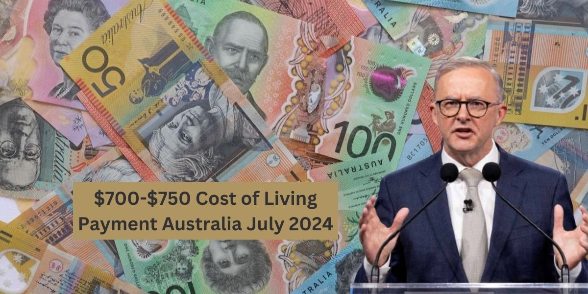 $700-$750 Cost of Living Payment Australia July 2024