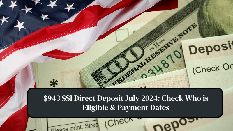 $943 SSI Direct Deposit July 2024 Check Who is Eligible & Payment Dates