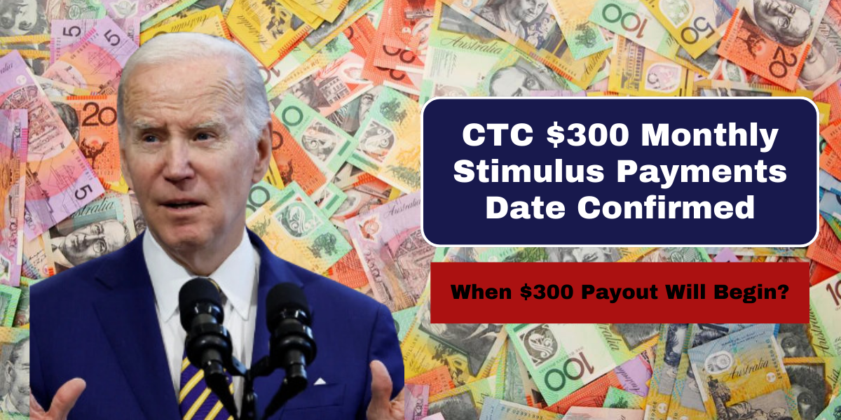 CTC $300 Monthly Stimulus Payments Date Confirmed