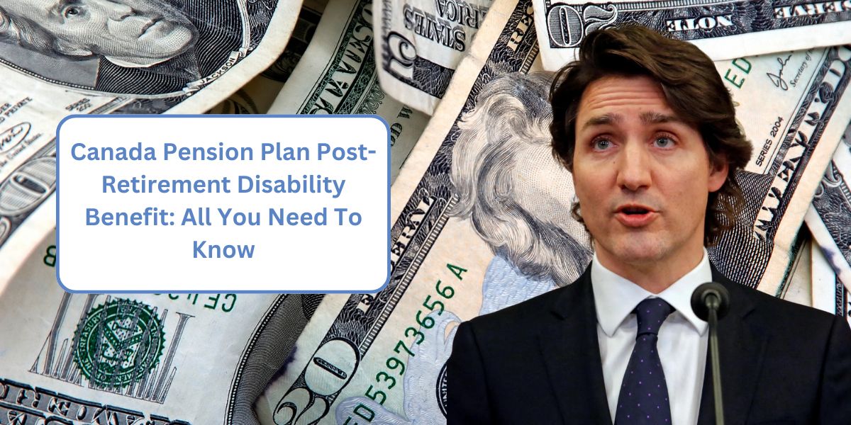 Canada Pension Plan Post-Retirement Disability Benefit: All You Need To Know