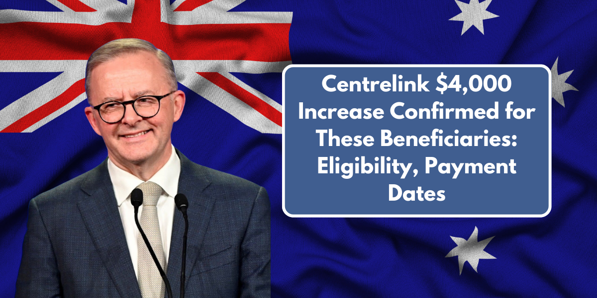 Centrelink $4,000 Increase Confirmed for These Beneficiaries