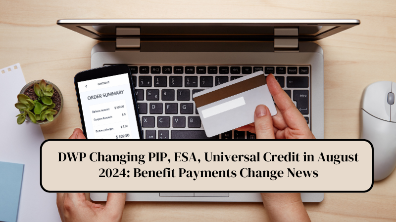 DWP Changing PIP, ESA, Universal Credit in August 2024