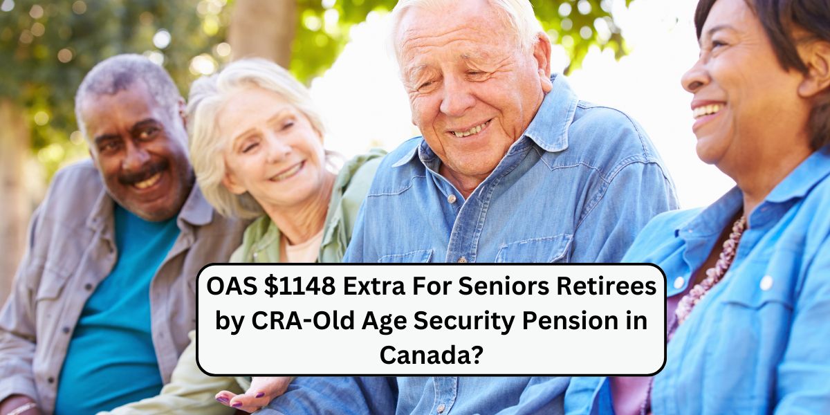 OAS $1148 Extra For Seniors Retirees by CRA