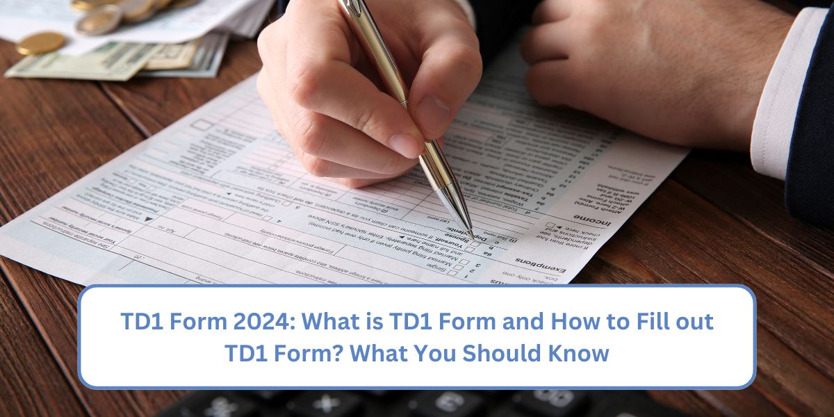 TD1 Form 2024: What is TD1 Form and How to Fill out TD1 Form? What You Should Know