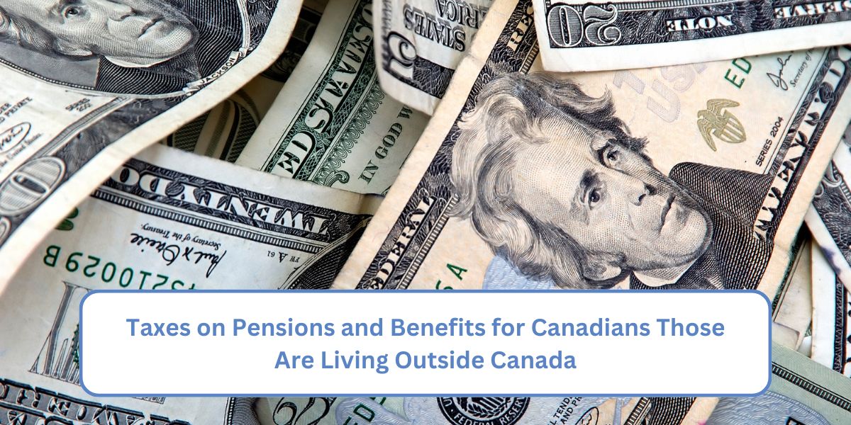 Taxes on Pensions and Benefits for Canadians Those Are Living Outside Canada