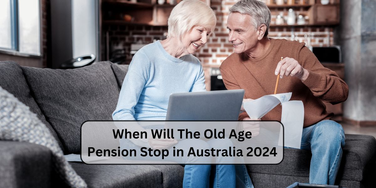 When Will The Old Age Pension Stop in Australia 2024