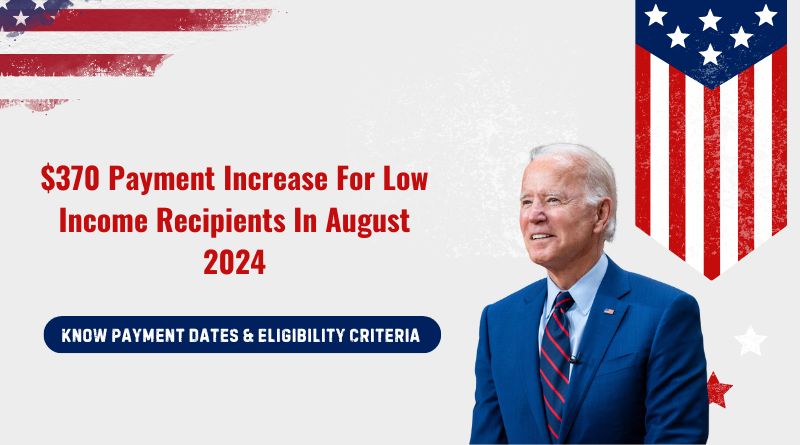 $370 Payment Increase For Low Income Recipients In August 2024