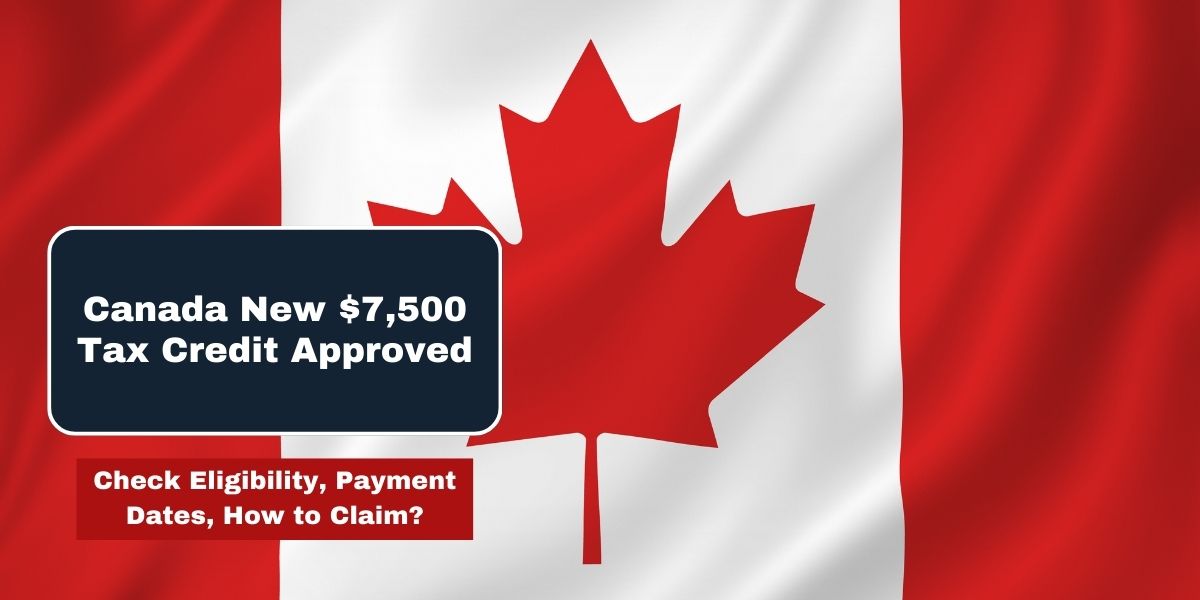 Canada New $7500 Tax Credit Approved: Check Eligibility, Payment Dates, How to Claim?