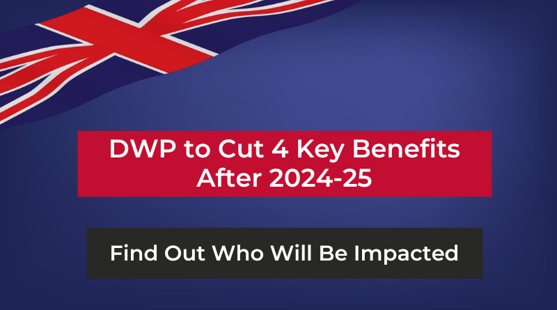 DWP to Cut 4 Key Benefits After 2024-25